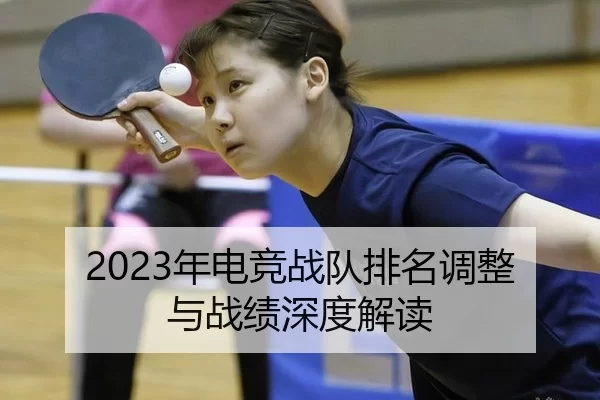 2023年电竞战队排名调整与战绩深度解读